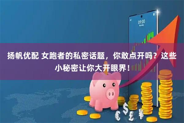 扬帆优配 女跑者的私密话题，你敢点开吗？这些小秘密让你大开眼界！