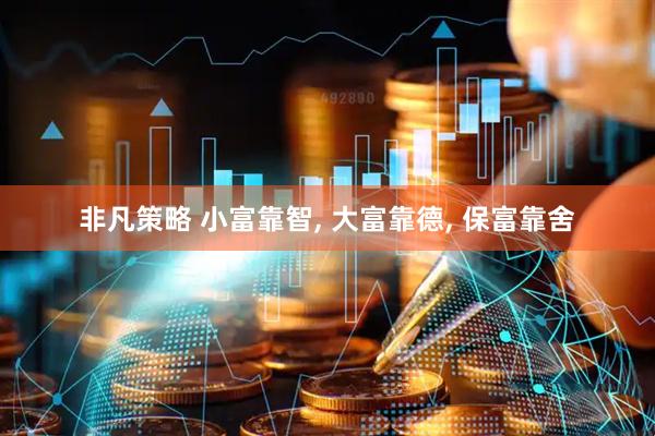 非凡策略 小富靠智, 大富靠德, 保富靠舍