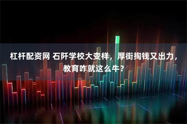 杠杆配资网 石阡学校大变样，厚街掏钱又出力，教育咋就这么牛？