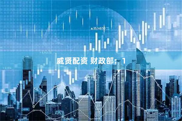威贤配资 财政部：1