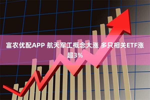 富农优配APP 航天军工概念大涨 多只相关ETF涨超3%